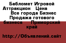 Бабломет Игровой Аттракцион › Цена ­ 120 000 - Все города Бизнес » Продажа готового бизнеса   . Приморский край